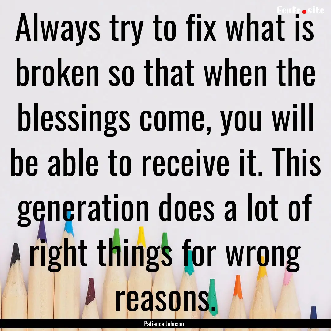 Always try to fix what is broken so that.... : Quote by Patience Johnson