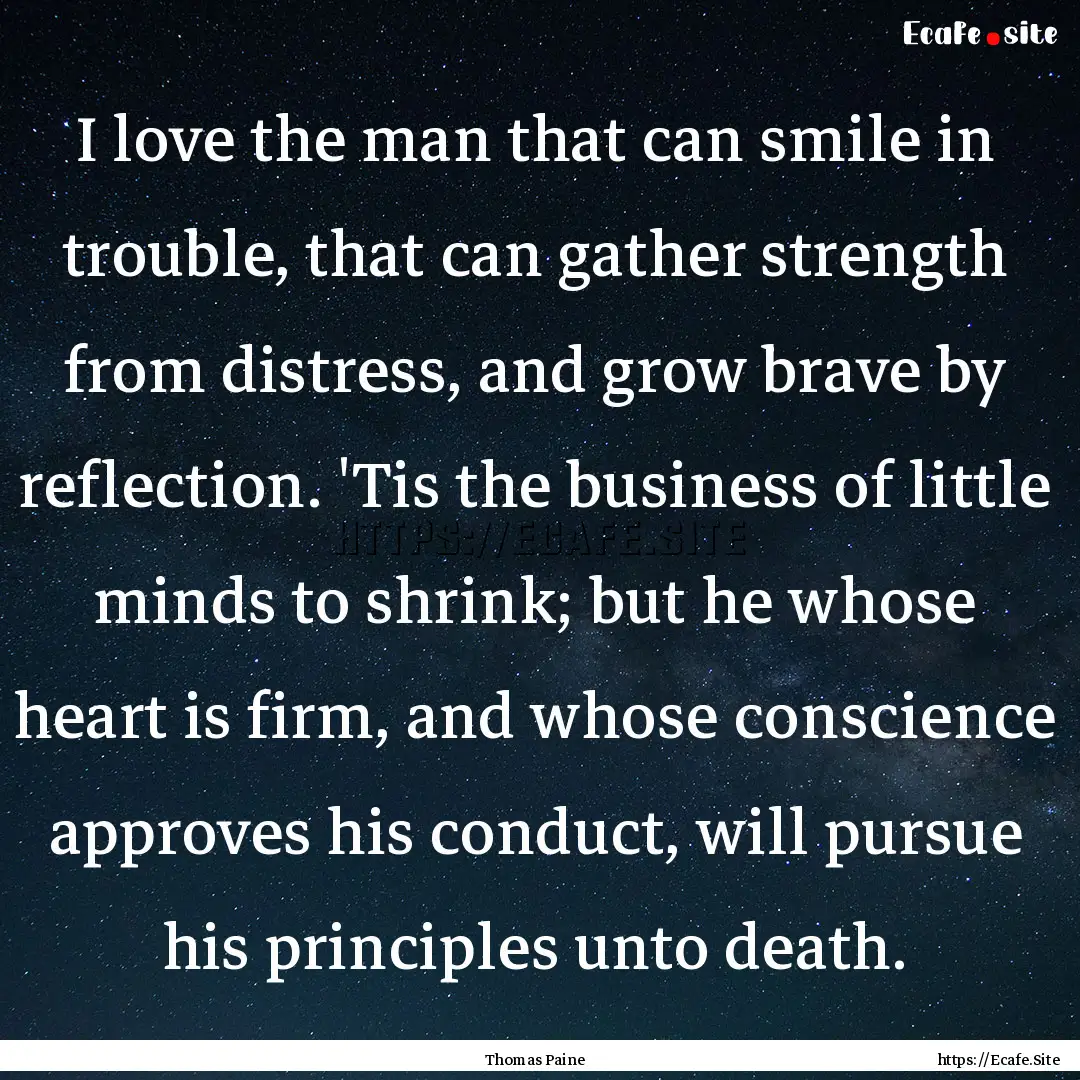 I love the man that can smile in trouble,.... : Quote by Thomas Paine