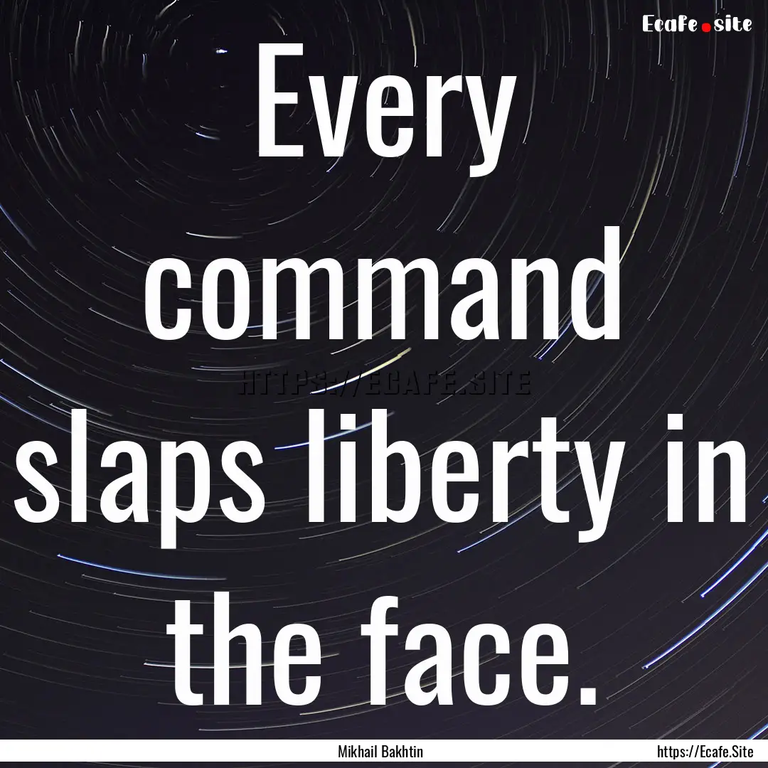 Every command slaps liberty in the face. : Quote by Mikhail Bakhtin