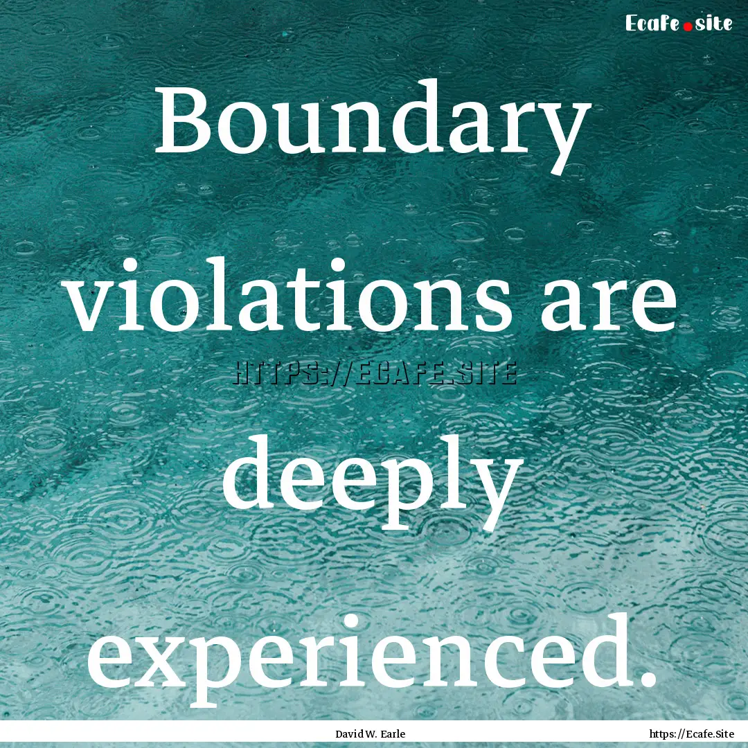 Boundary violations are deeply experienced..... : Quote by David W. Earle