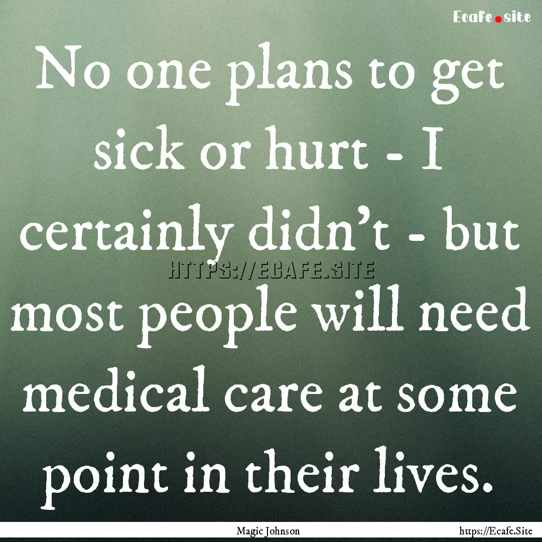 No one plans to get sick or hurt - I certainly.... : Quote by Magic Johnson