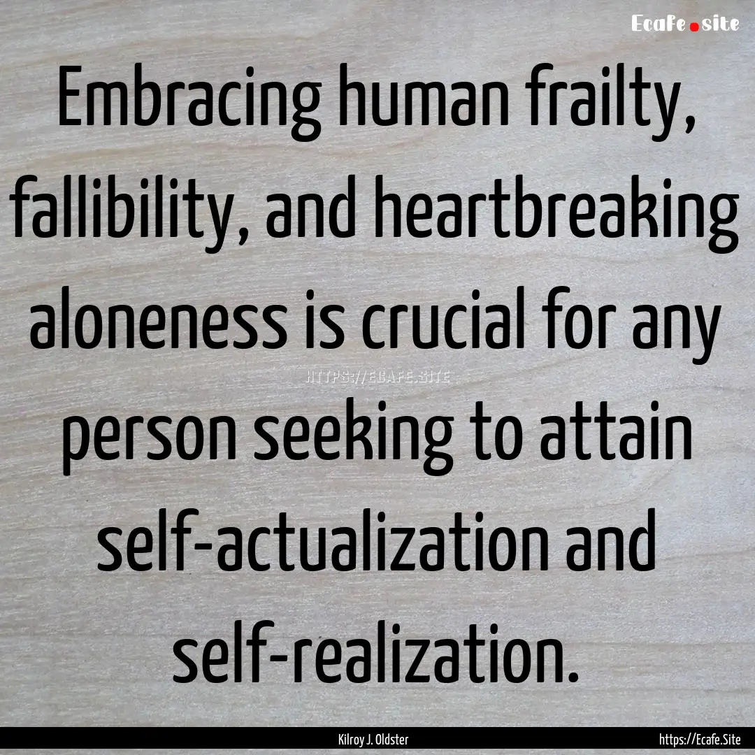 Embracing human frailty, fallibility, and.... : Quote by Kilroy J. Oldster