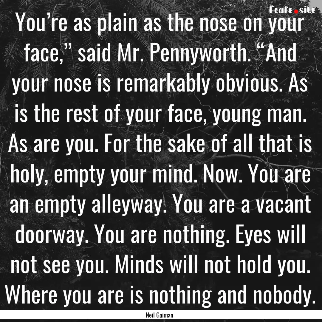 You’re as plain as the nose on your face,”.... : Quote by Neil Gaiman