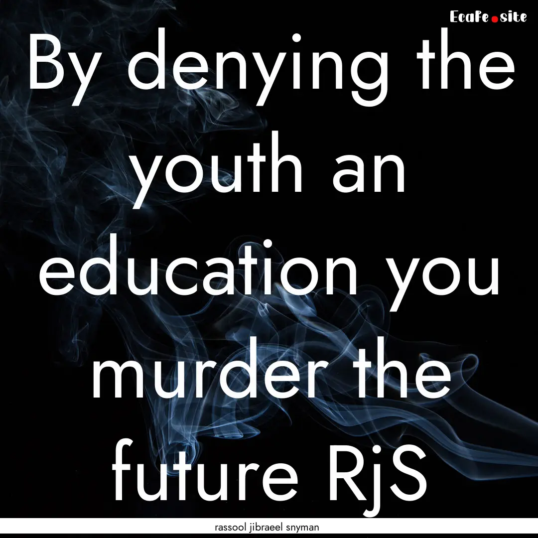 By denying the youth an education you murder.... : Quote by rassool jibraeel snyman