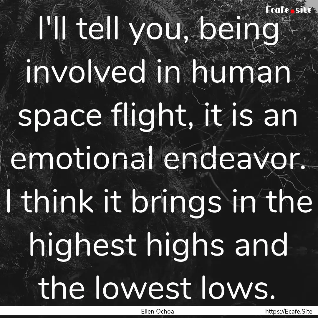 I'll tell you, being involved in human space.... : Quote by Ellen Ochoa