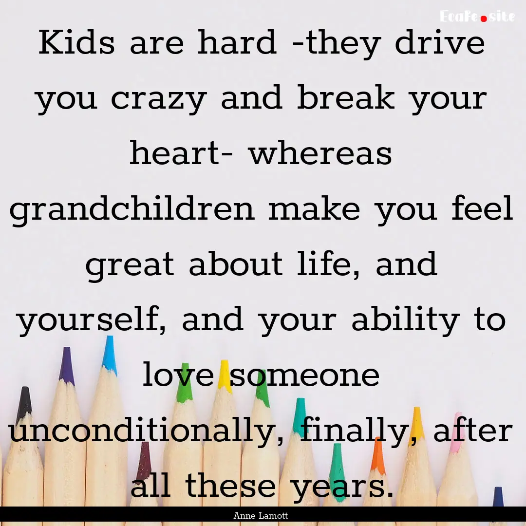 Kids are hard -they drive you crazy and break.... : Quote by Anne Lamott