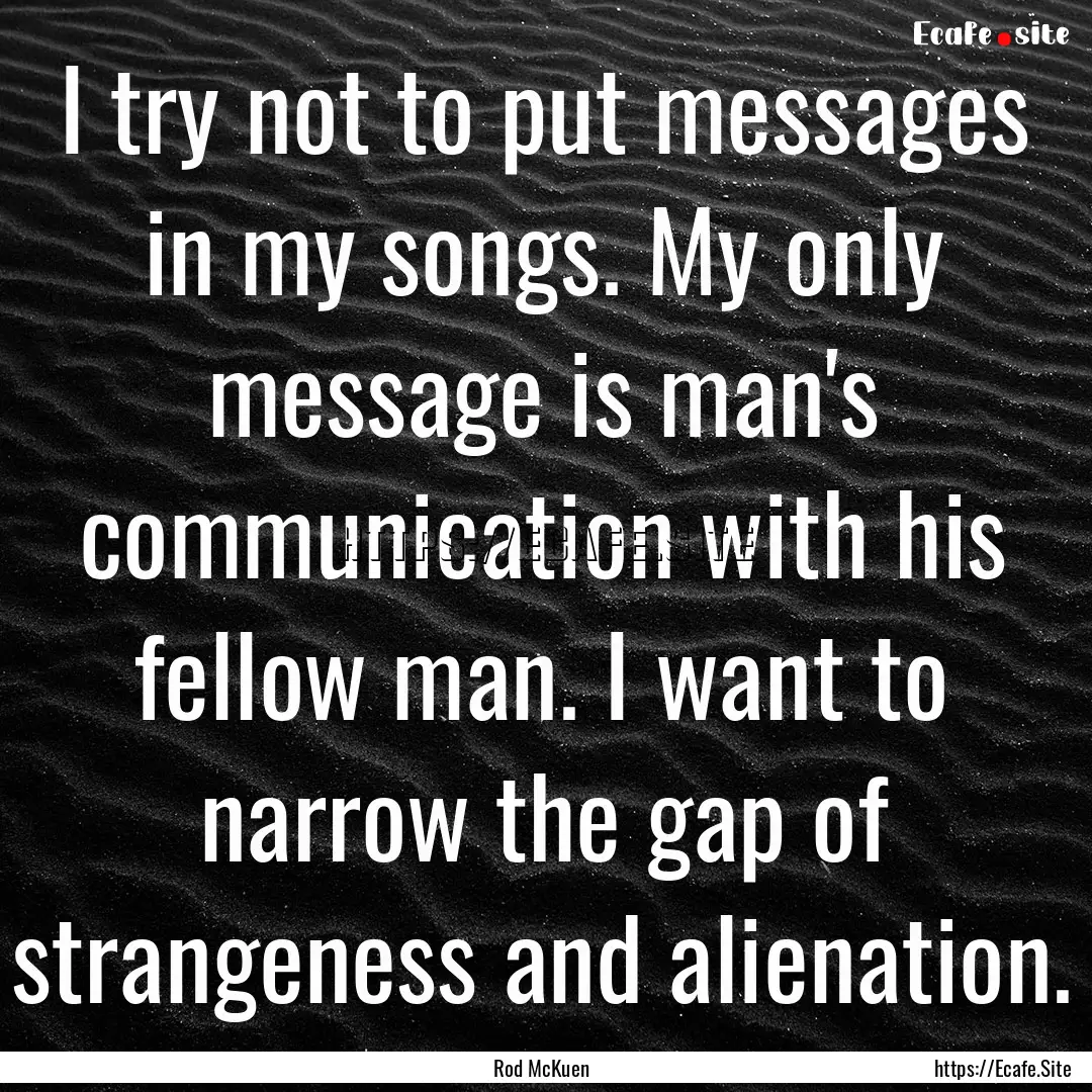 I try not to put messages in my songs. My.... : Quote by Rod McKuen