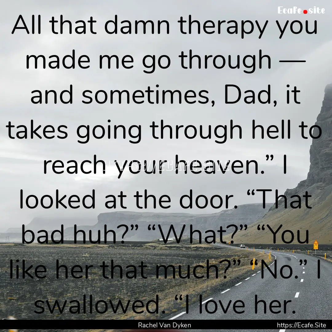 All that damn therapy you made me go through.... : Quote by Rachel Van Dyken