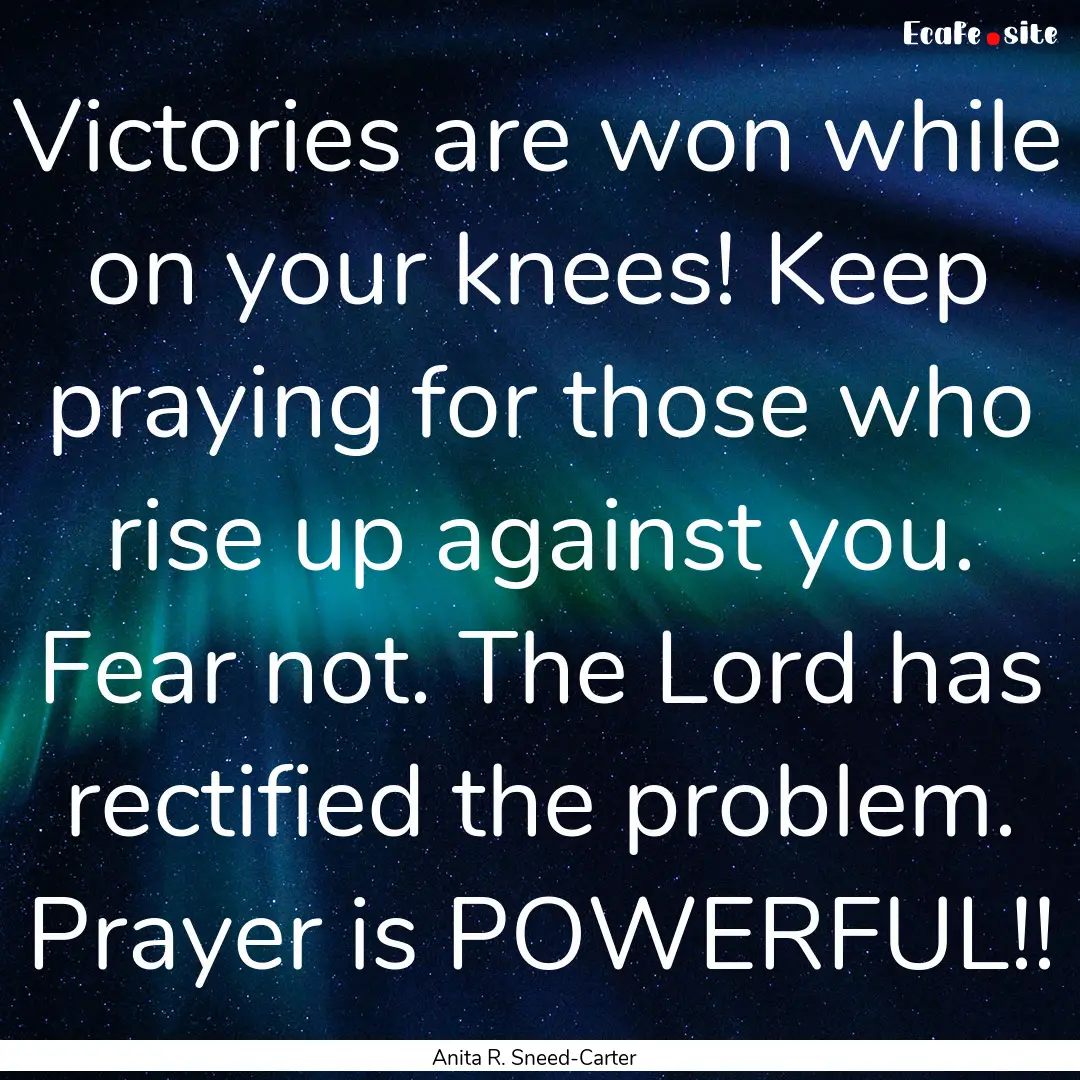 Victories are won while on your knees! Keep.... : Quote by Anita R. Sneed-Carter