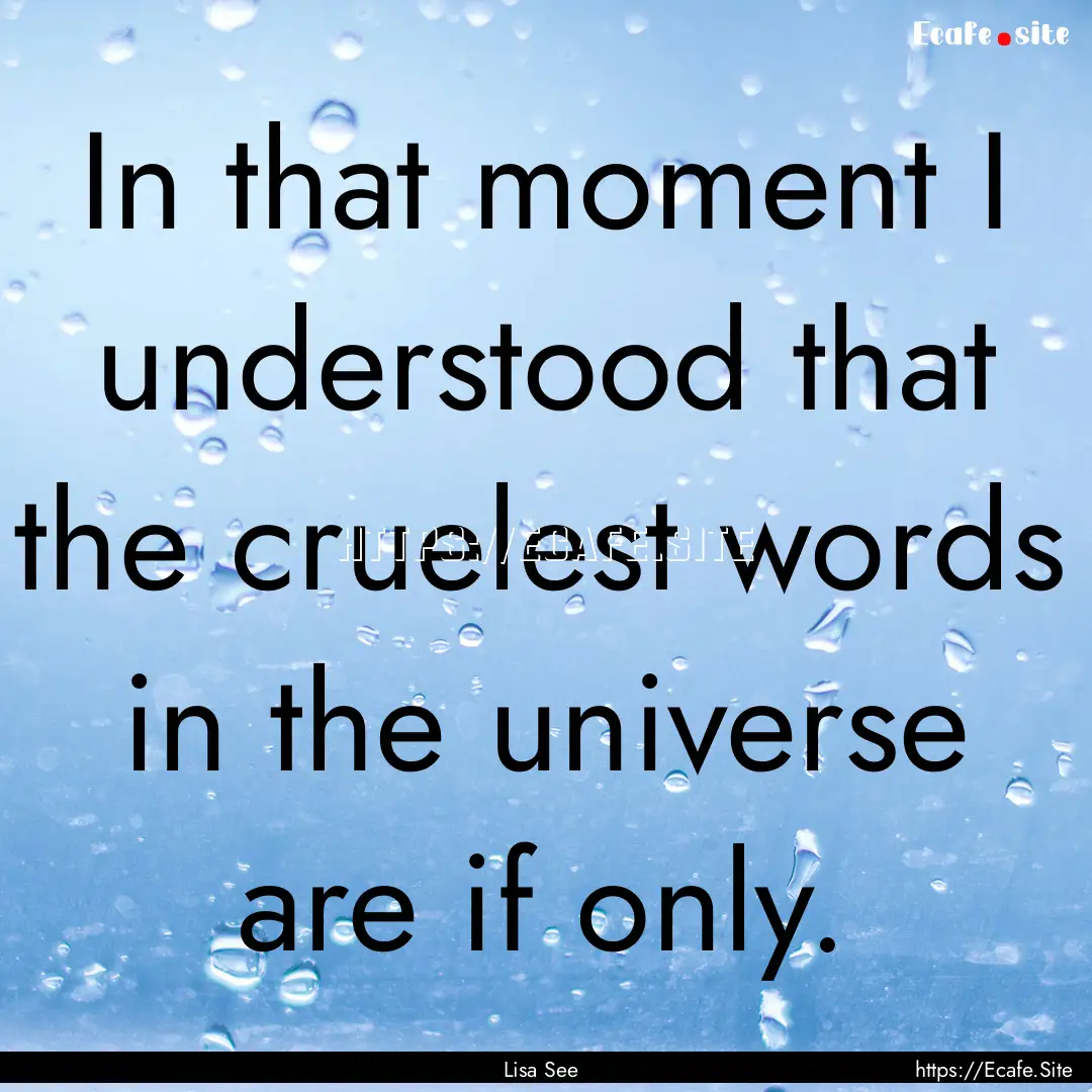 In that moment I understood that the cruelest.... : Quote by Lisa See