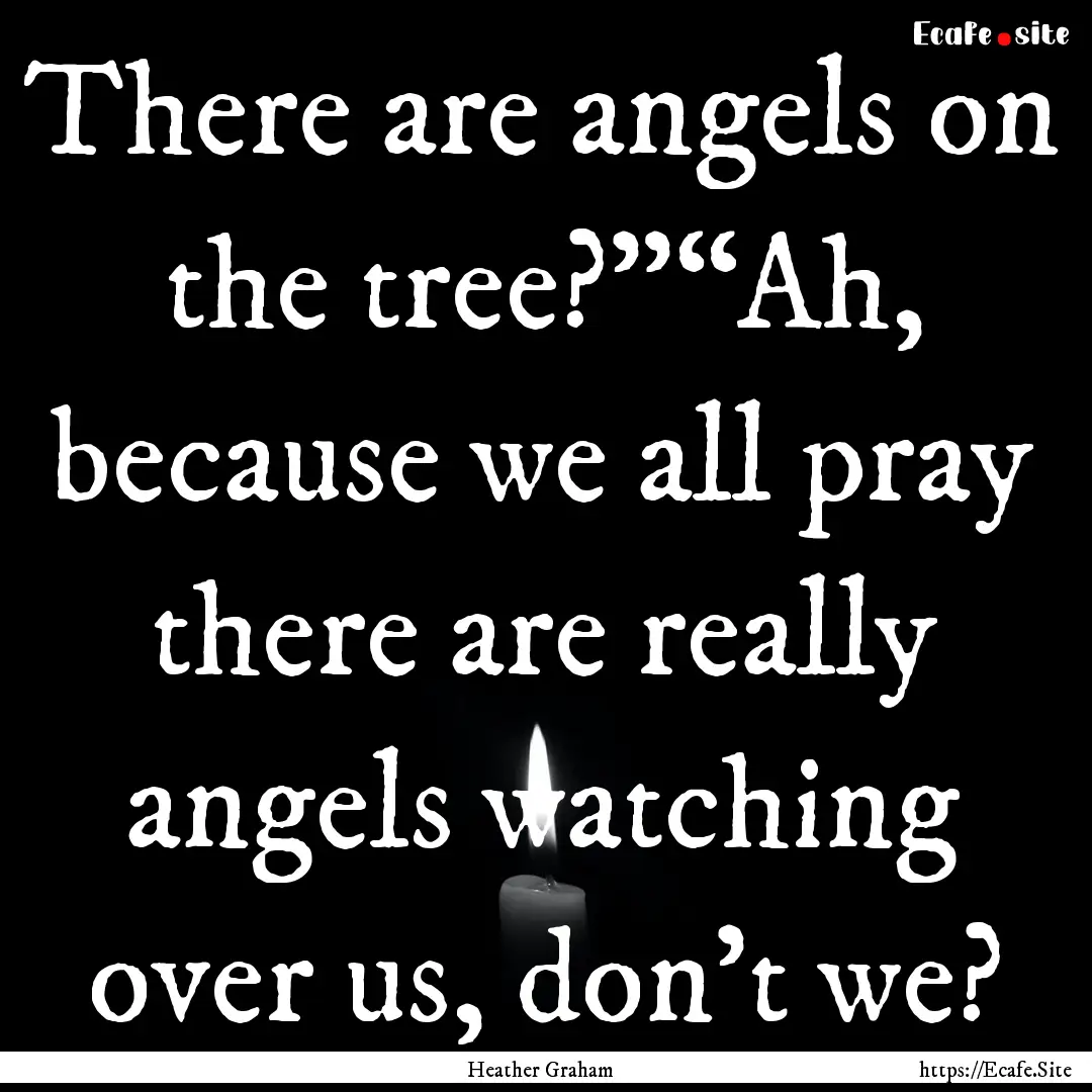 There are angels on the tree?”“Ah, because.... : Quote by Heather Graham