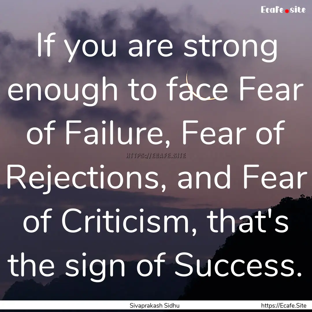 If you are strong enough to face Fear of.... : Quote by Sivaprakash Sidhu