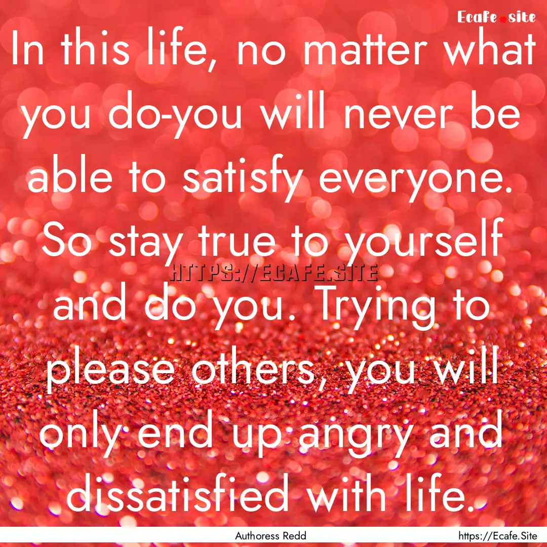 In this life, no matter what you do-you will.... : Quote by Authoress Redd