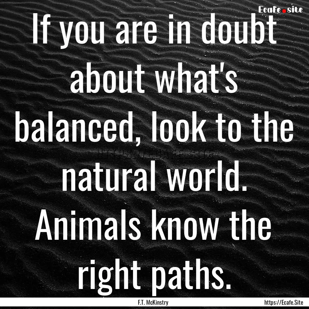 If you are in doubt about what's balanced,.... : Quote by F.T. McKinstry