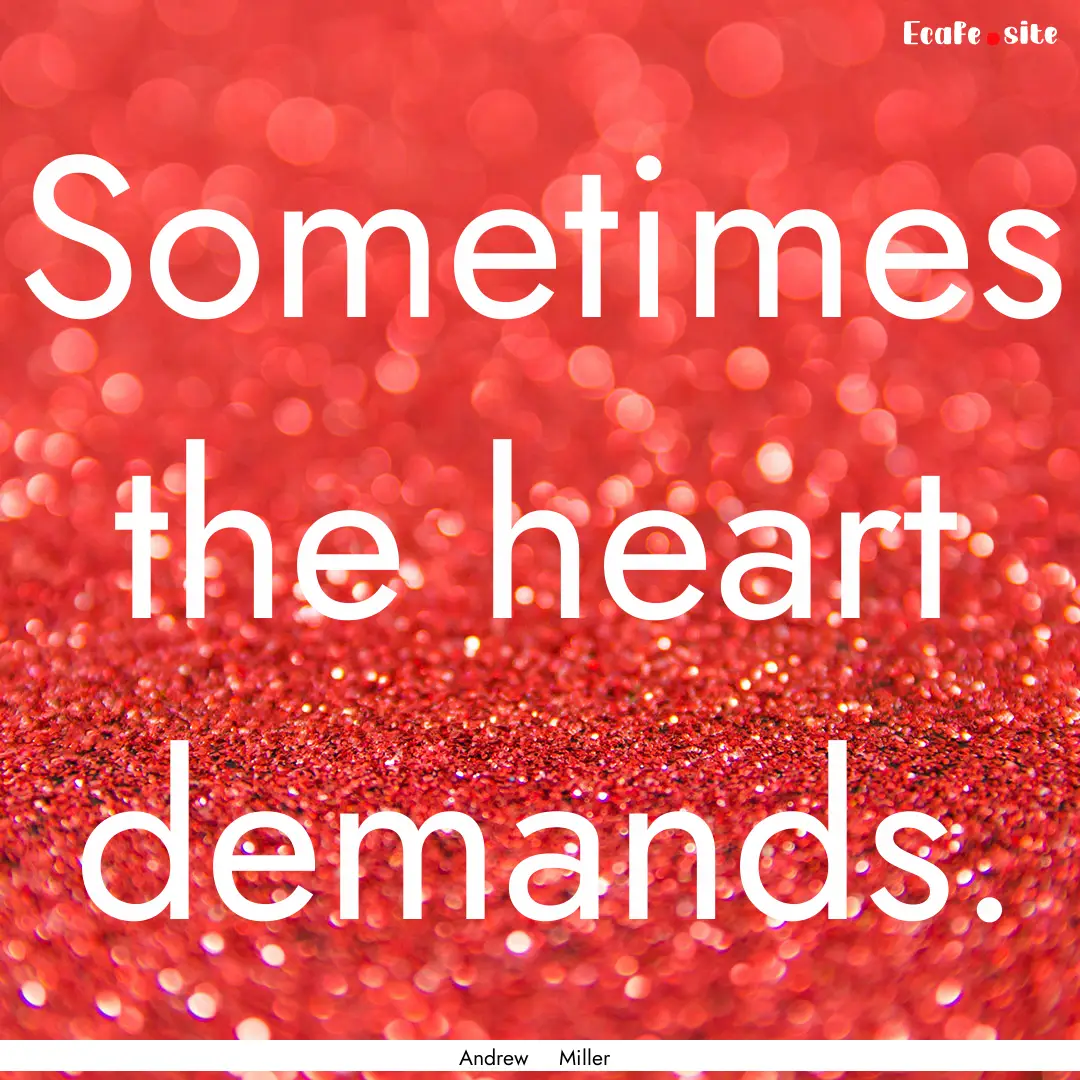 Sometimes the heart demands. : Quote by Andrew Miller