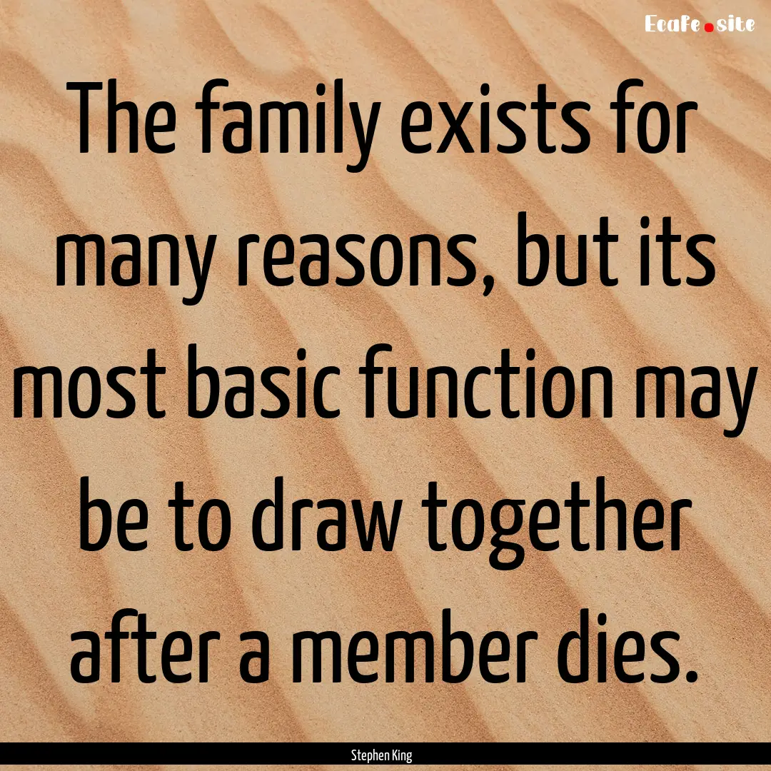 The family exists for many reasons, but its.... : Quote by Stephen King