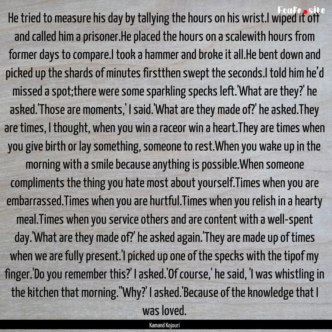 He tried to measure his day by tallying the.... : Quote by Kamand Kojouri