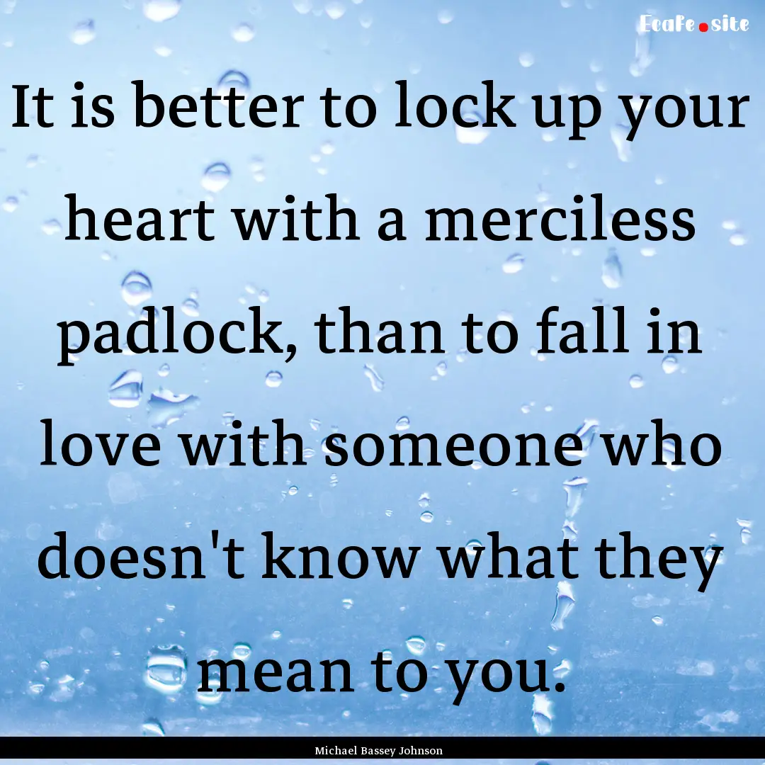 It is better to lock up your heart with a.... : Quote by Michael Bassey Johnson