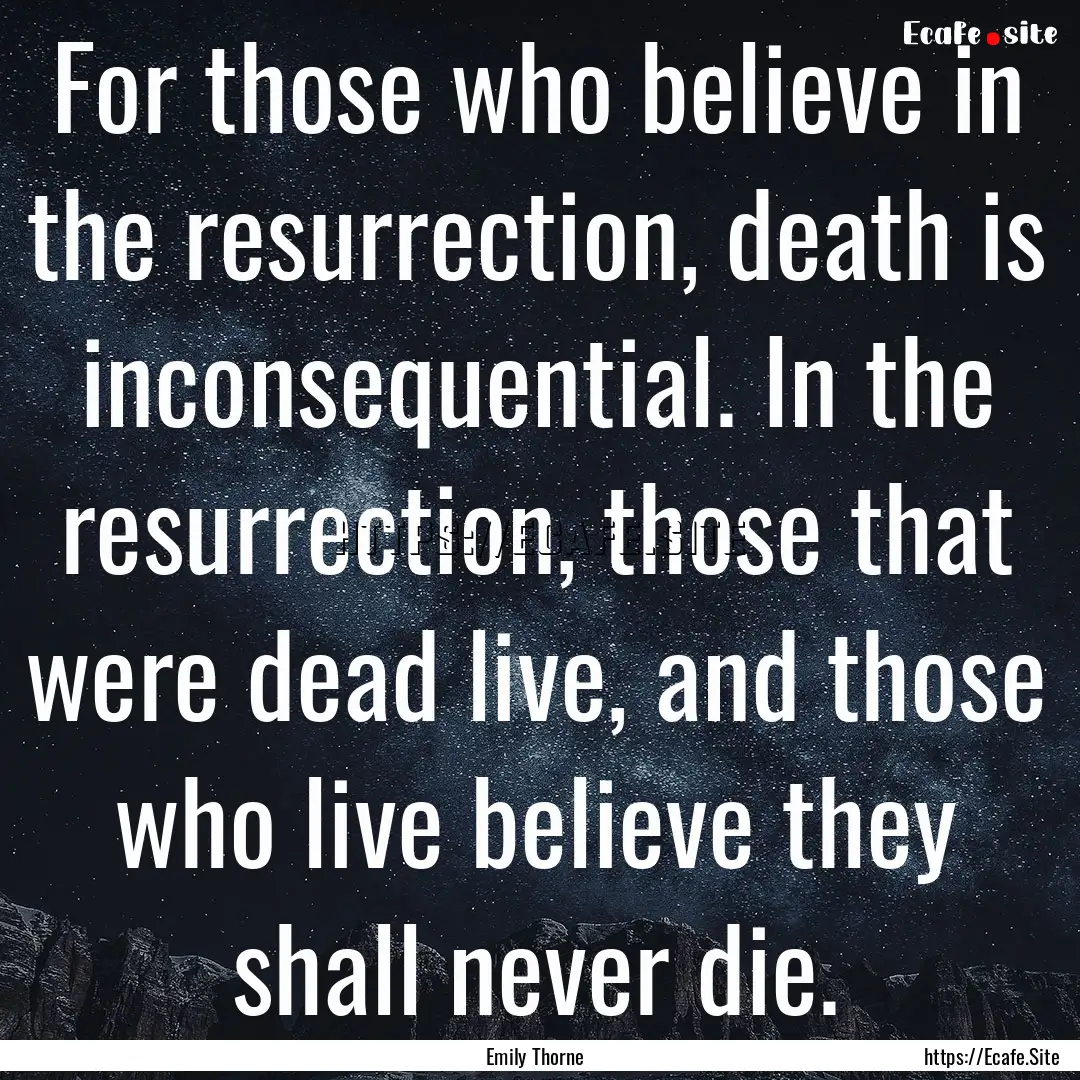 For those who believe in the resurrection,.... : Quote by Emily Thorne