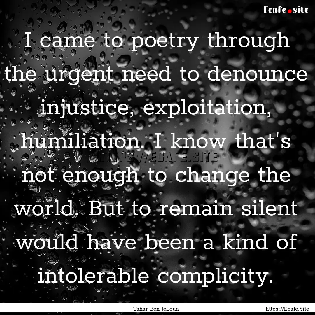 I came to poetry through the urgent need.... : Quote by Tahar Ben Jelloun