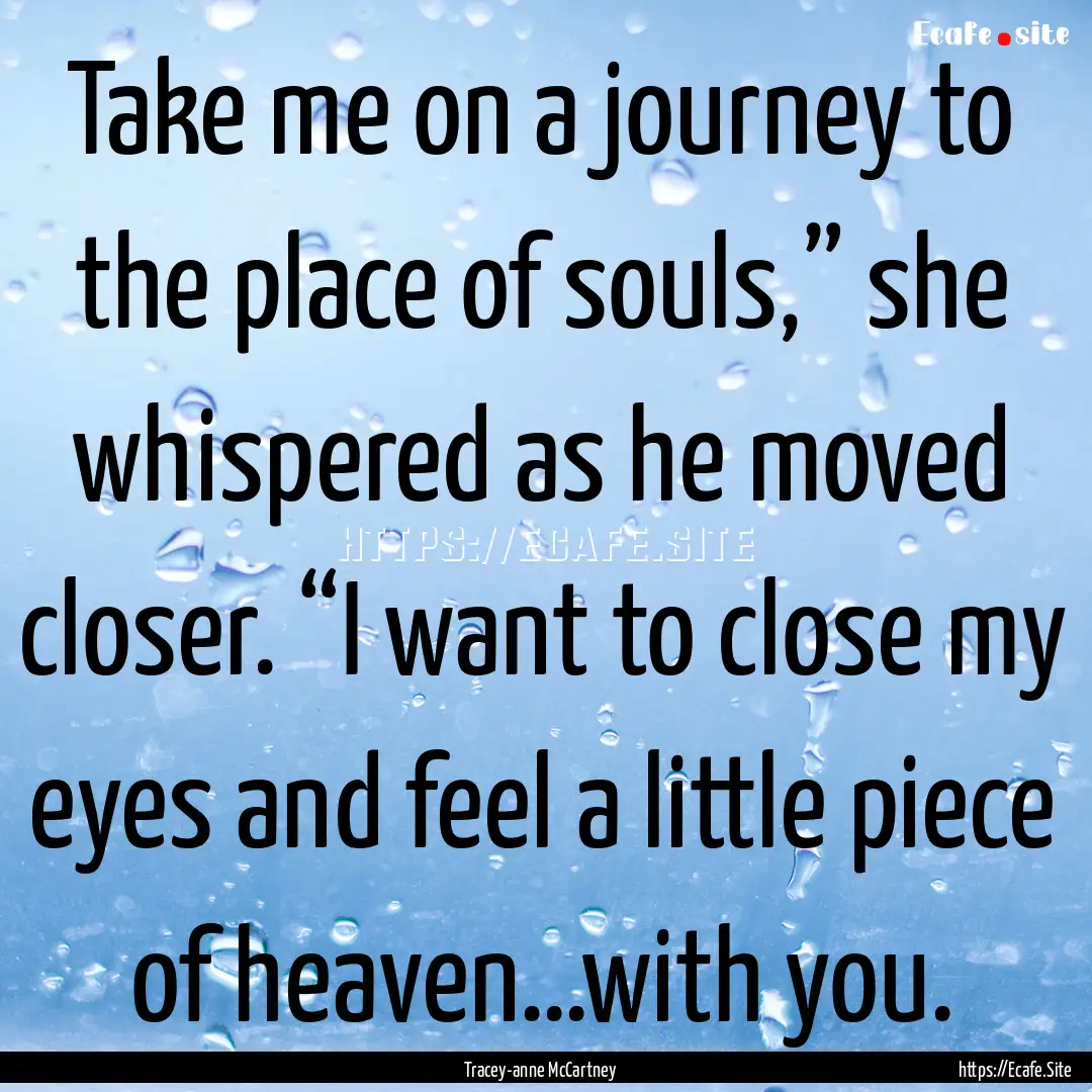 Take me on a journey to the place of souls,”.... : Quote by Tracey-anne McCartney