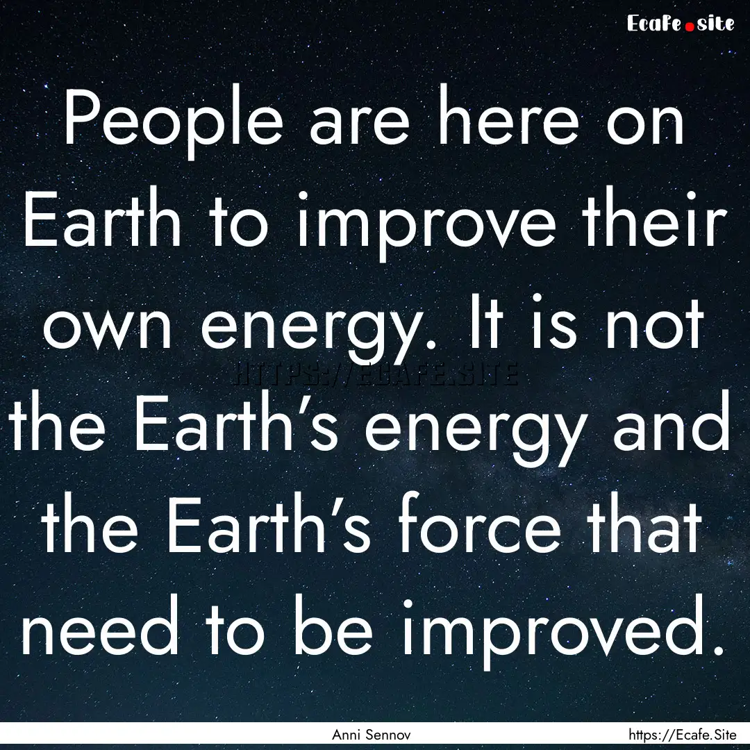 People are here on Earth to improve their.... : Quote by Anni Sennov