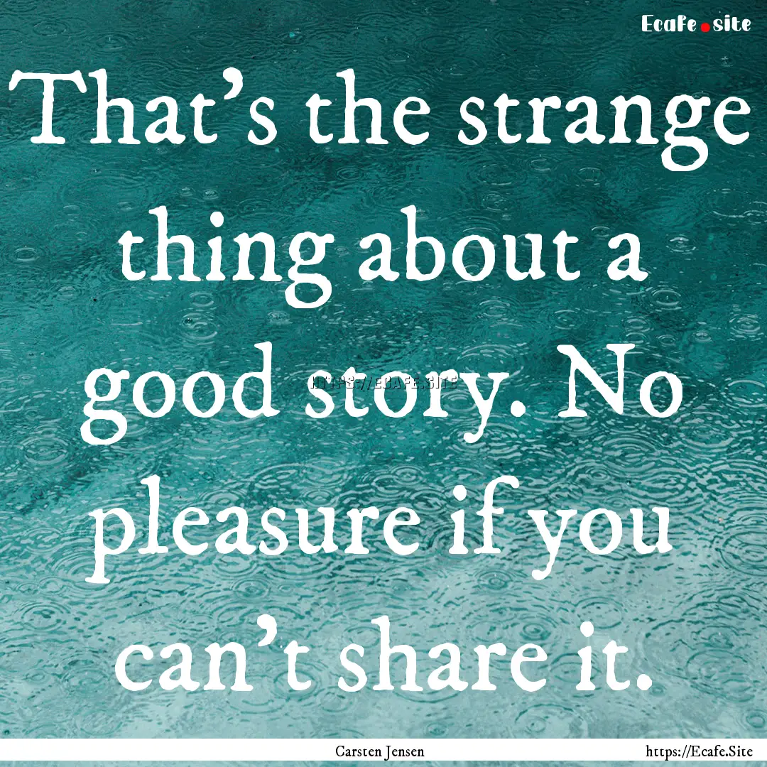 That's the strange thing about a good story..... : Quote by Carsten Jensen