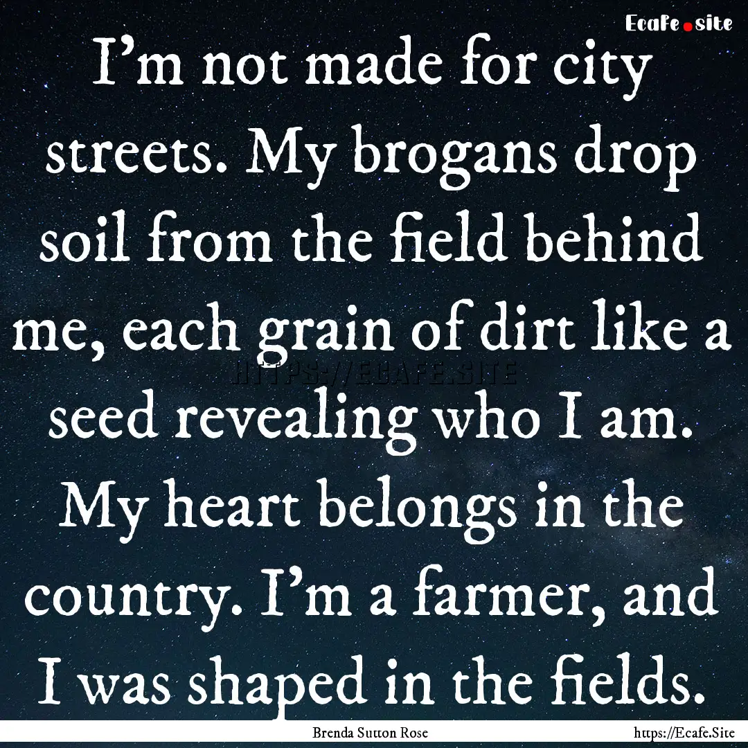 I’m not made for city streets. My brogans.... : Quote by Brenda Sutton Rose