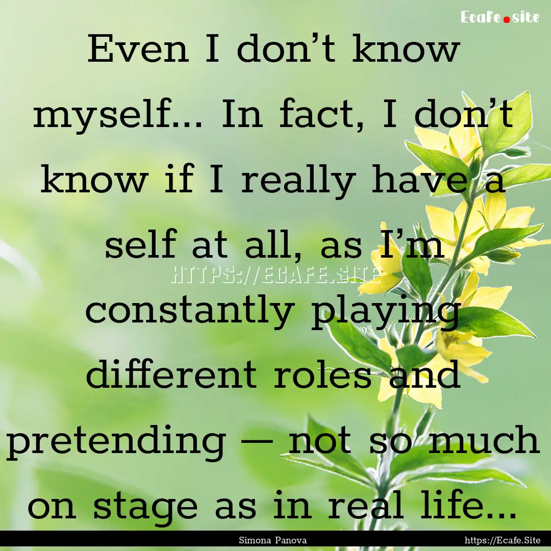 Even I don’t know myself... In fact, I.... : Quote by Simona Panova