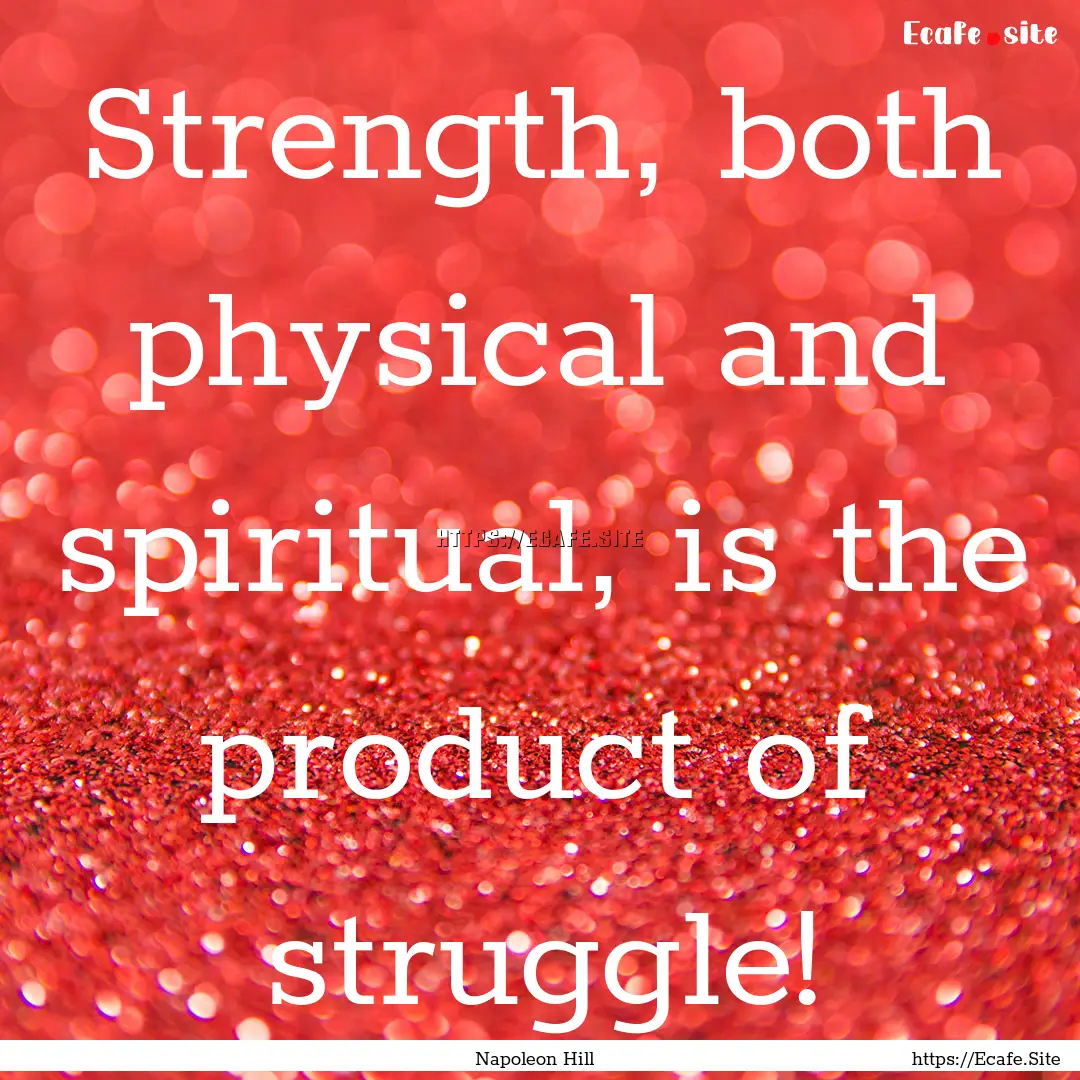 Strength, both physical and spiritual, is.... : Quote by Napoleon Hill