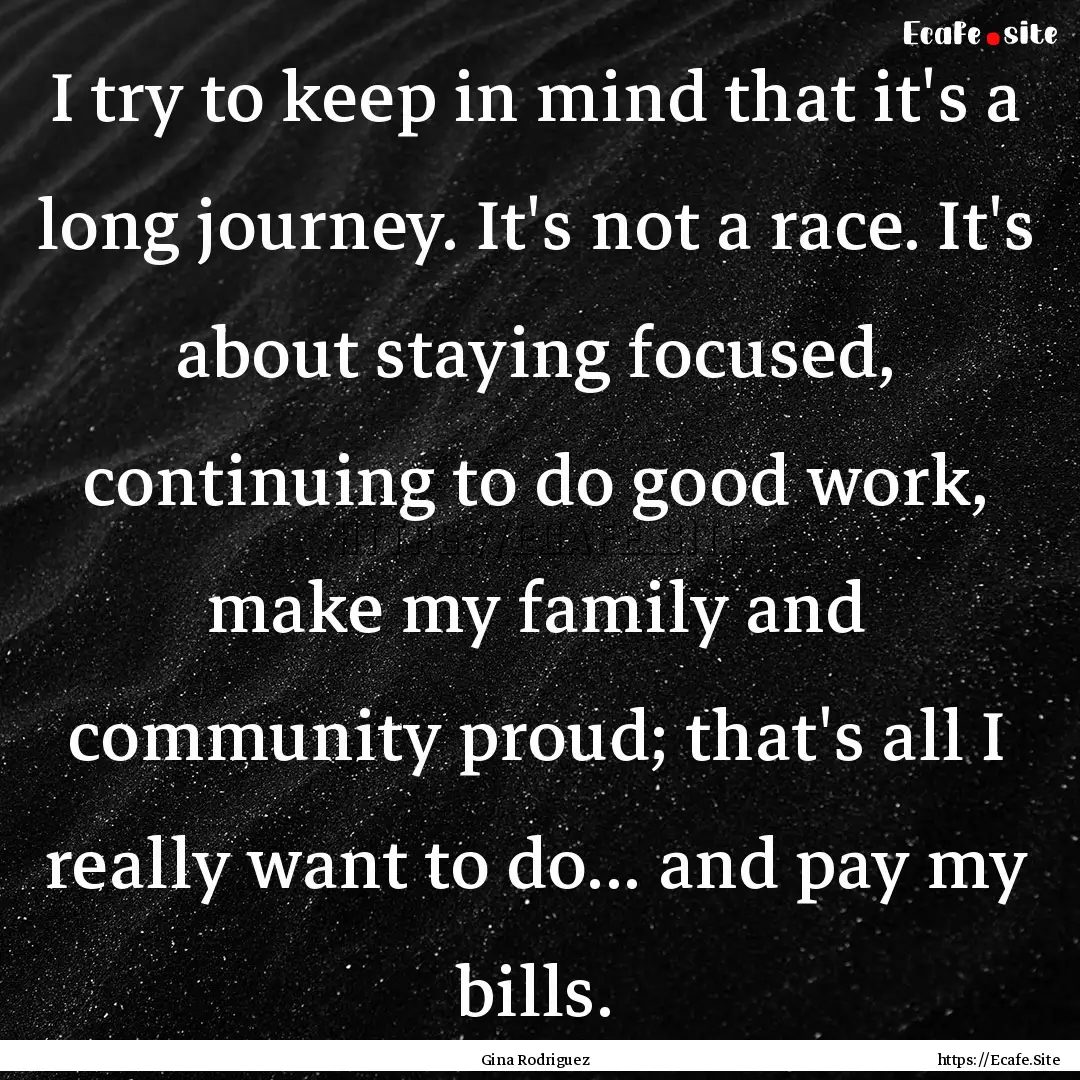 I try to keep in mind that it's a long journey..... : Quote by Gina Rodriguez