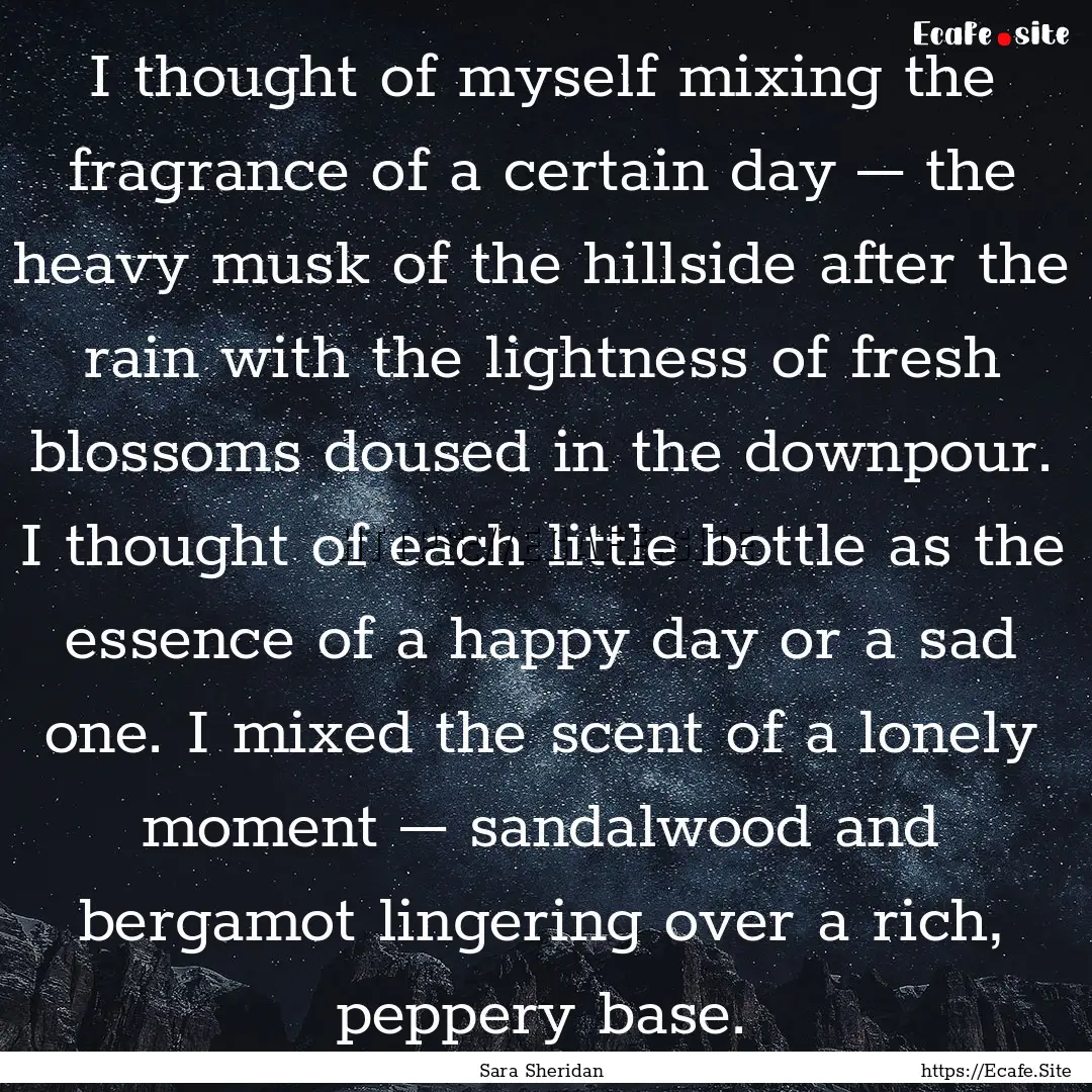 I thought of myself mixing the fragrance.... : Quote by Sara Sheridan