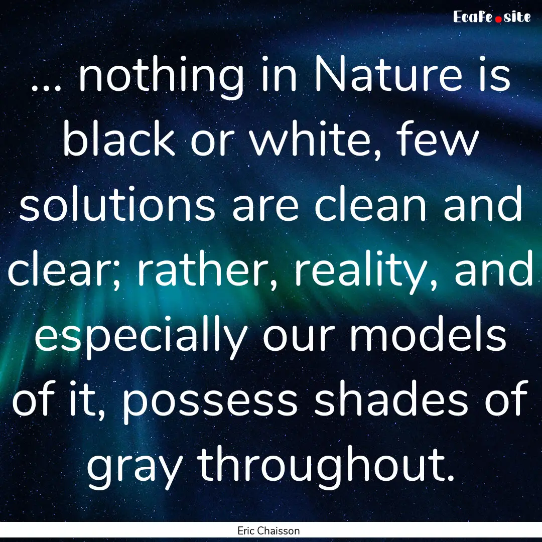 ... nothing in Nature is black or white,.... : Quote by Eric Chaisson