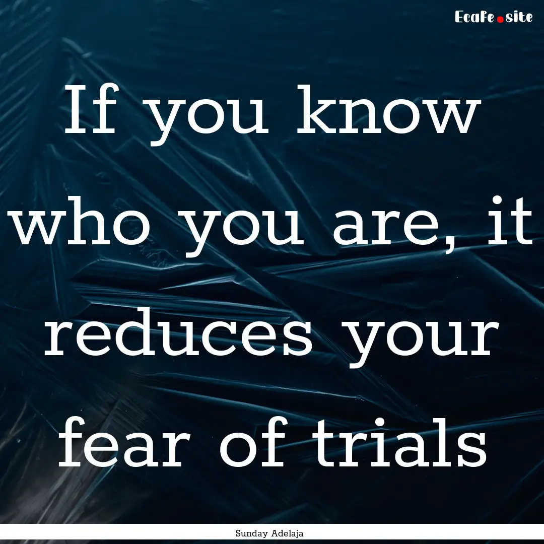 If you know who you are, it reduces your.... : Quote by Sunday Adelaja