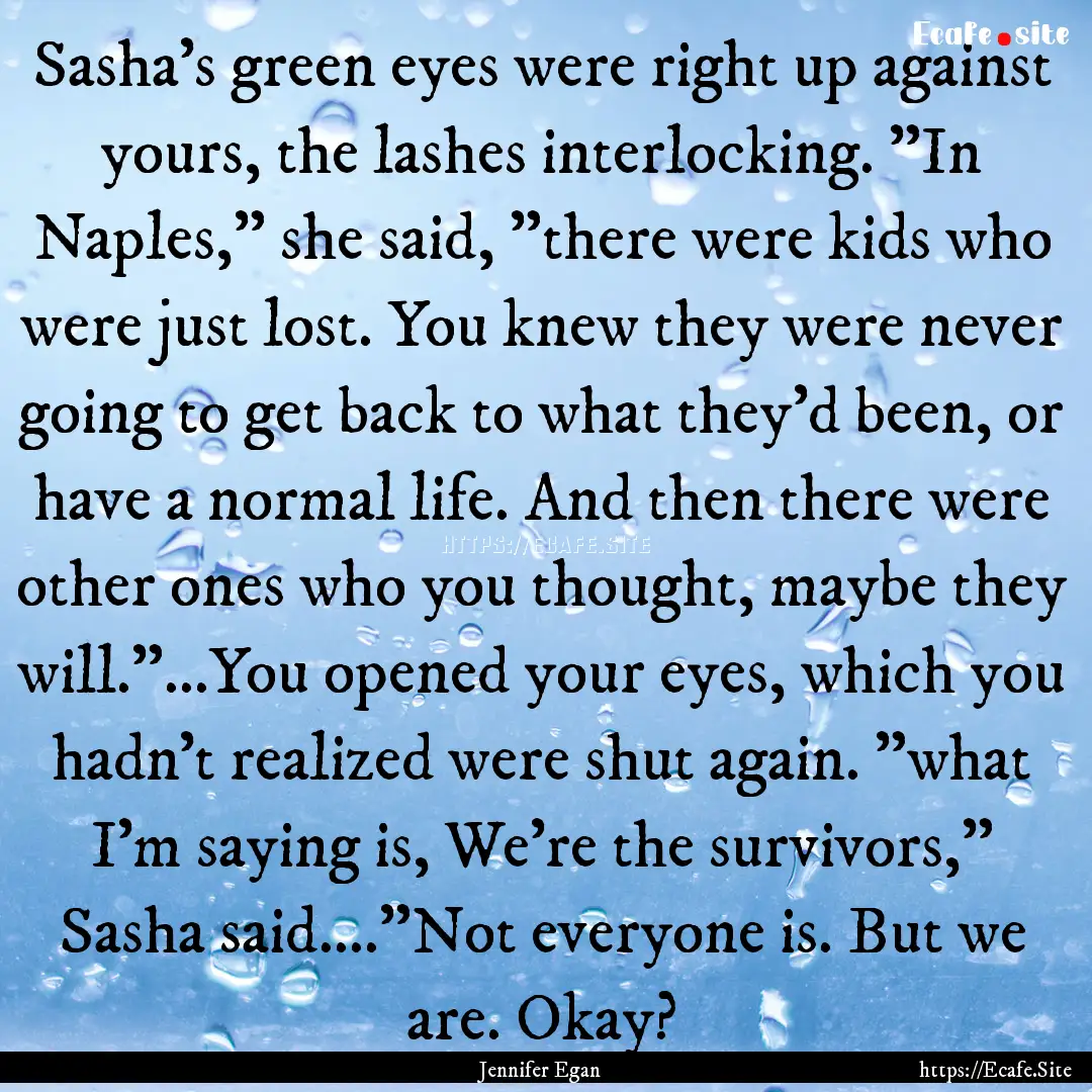 Sasha's green eyes were right up against.... : Quote by Jennifer Egan