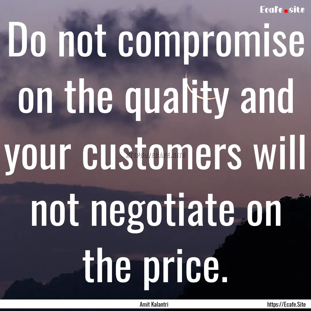 Do not compromise on the quality and your.... : Quote by Amit Kalantri