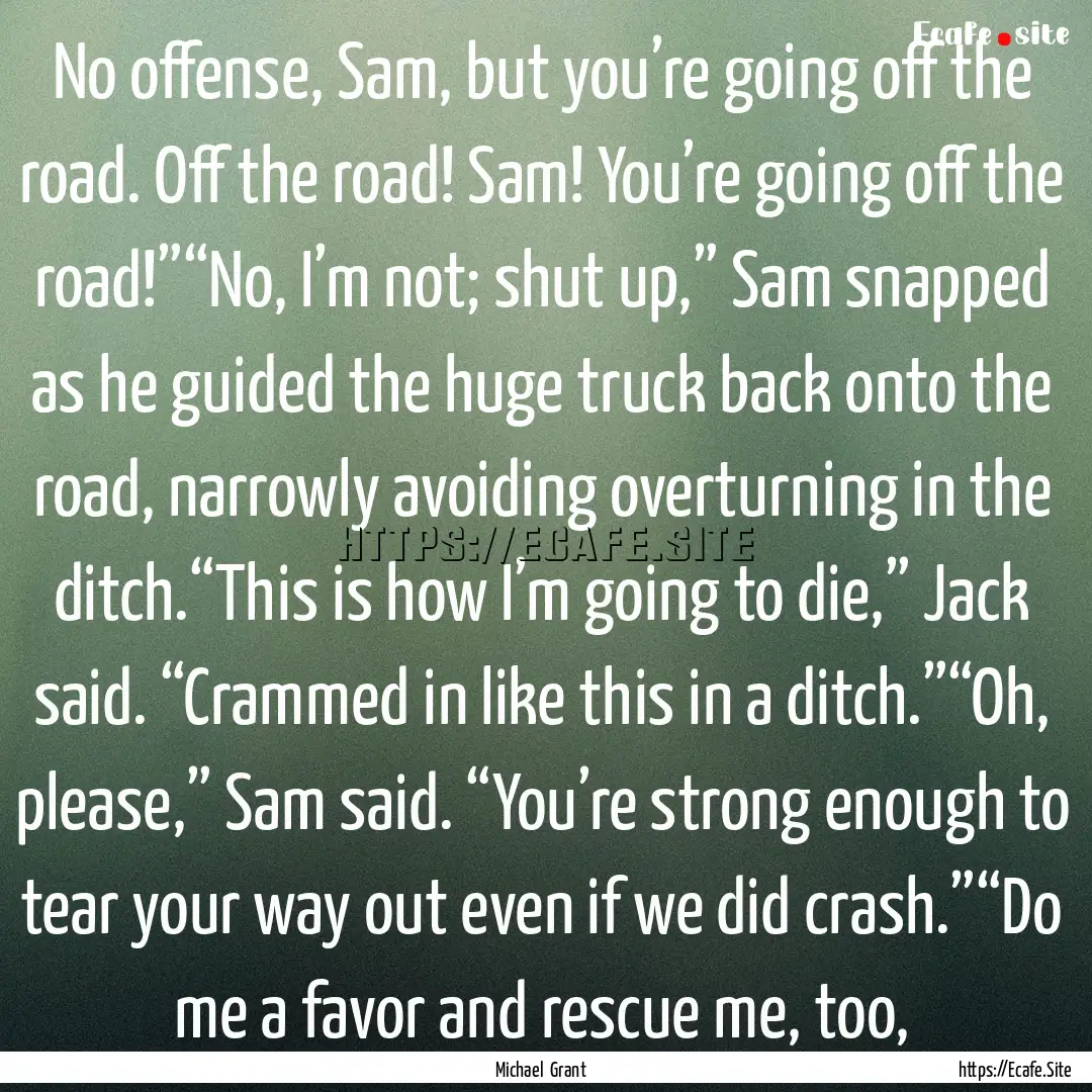 No offense, Sam, but you’re going off the.... : Quote by Michael Grant