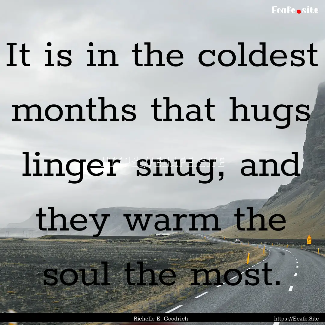 It is in the coldest months that hugs linger.... : Quote by Richelle E. Goodrich