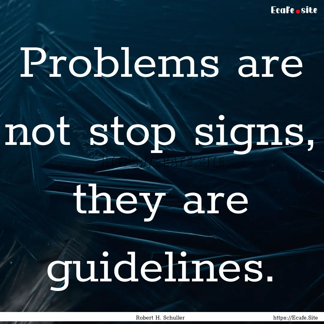 Problems are not stop signs, they are guidelines..... : Quote by Robert H. Schuller