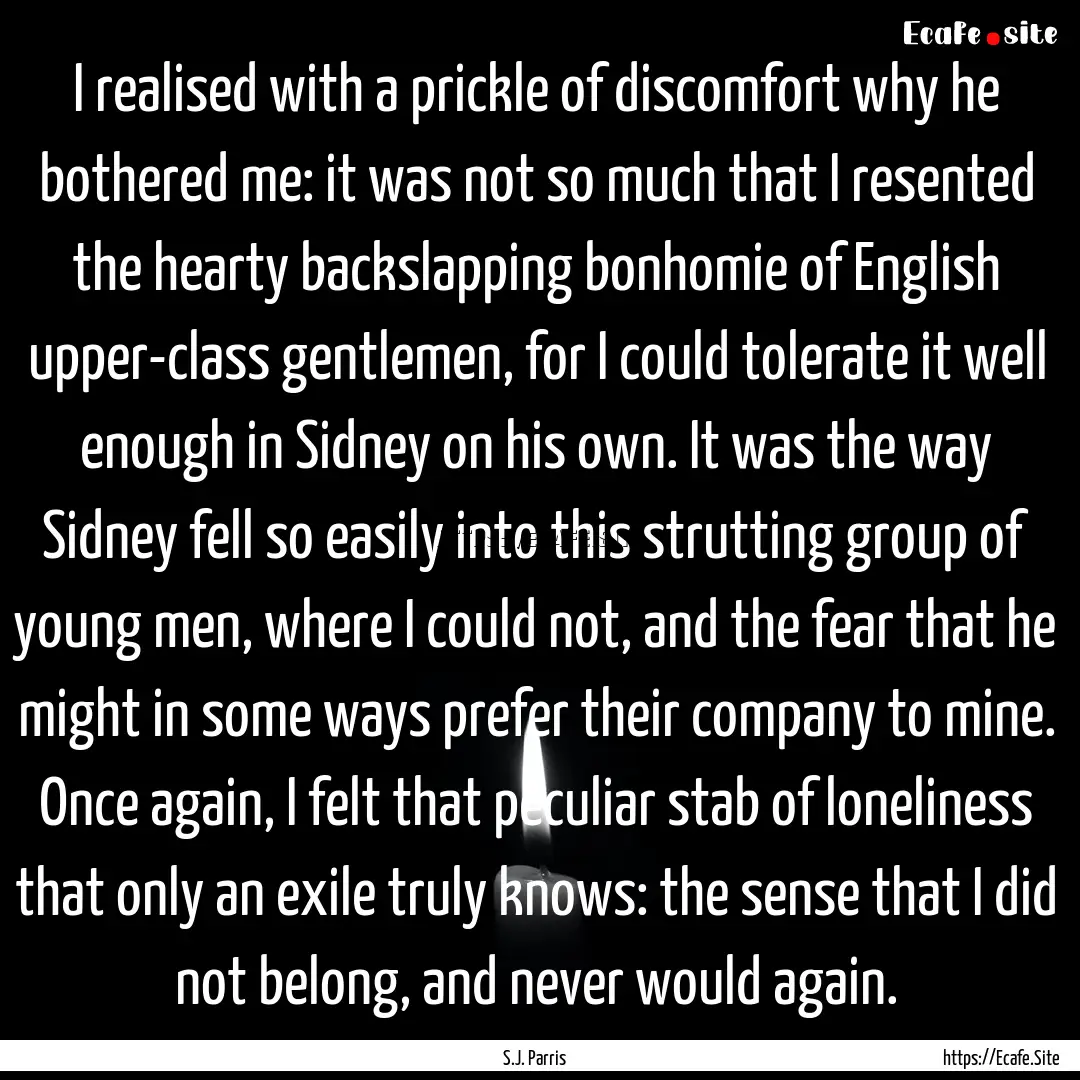 I realised with a prickle of discomfort why.... : Quote by S.J. Parris