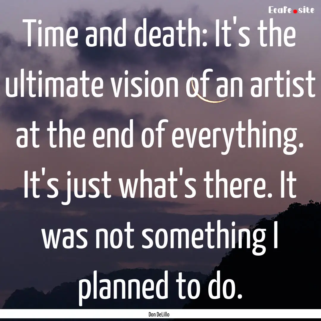 Time and death: It's the ultimate vision.... : Quote by Don DeLillo