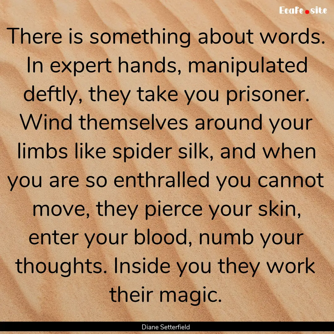 There is something about words. In expert.... : Quote by Diane Setterfield