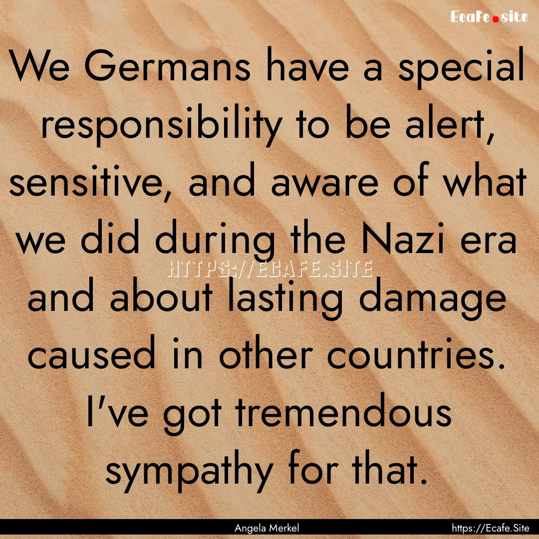 We Germans have a special responsibility.... : Quote by Angela Merkel