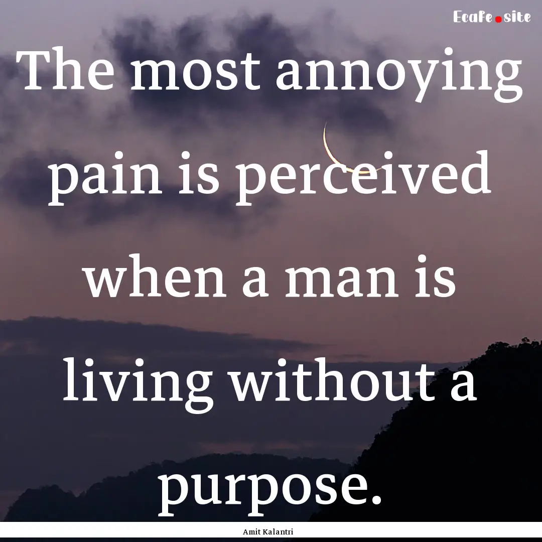 The most annoying pain is perceived when.... : Quote by Amit Kalantri