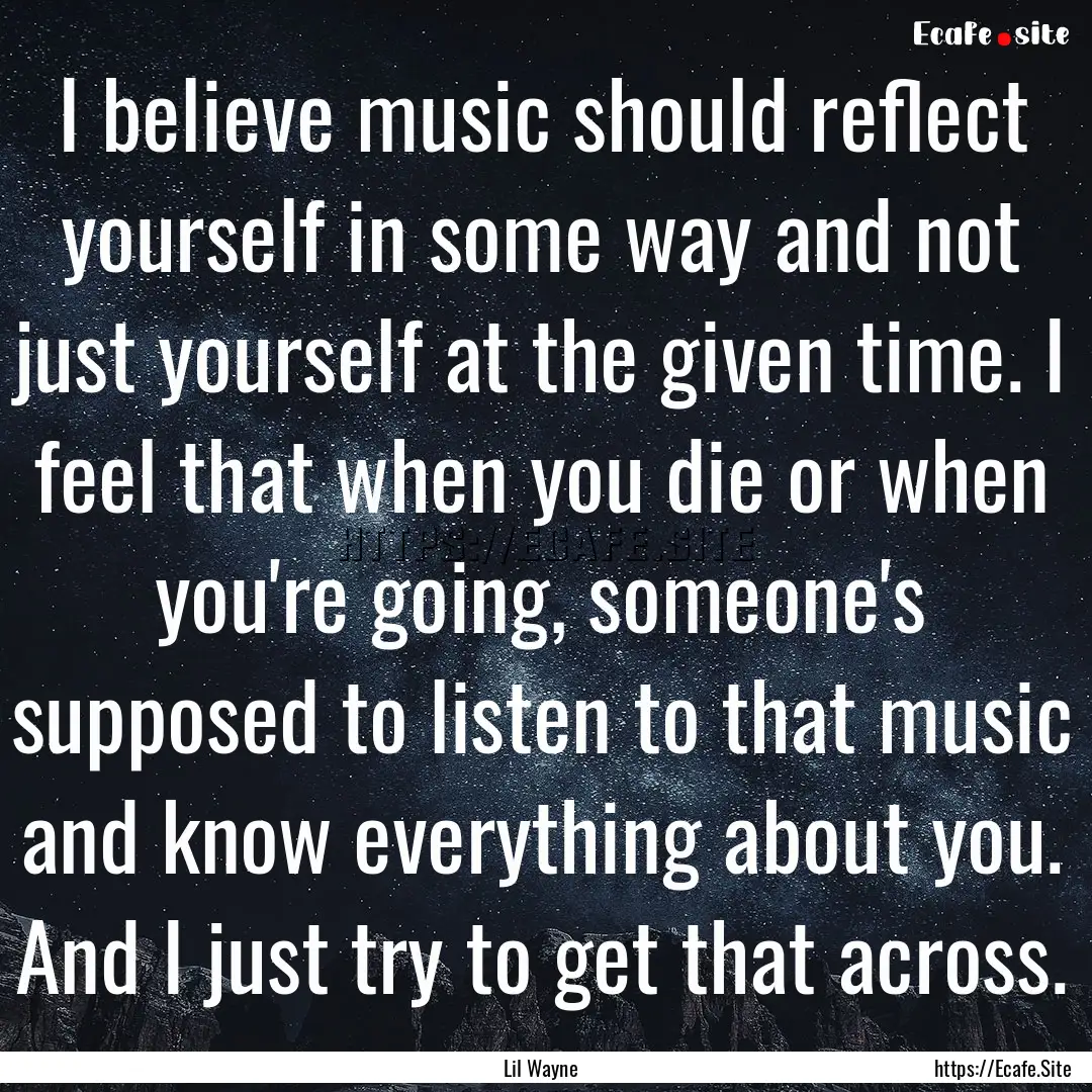 I believe music should reflect yourself in.... : Quote by Lil Wayne