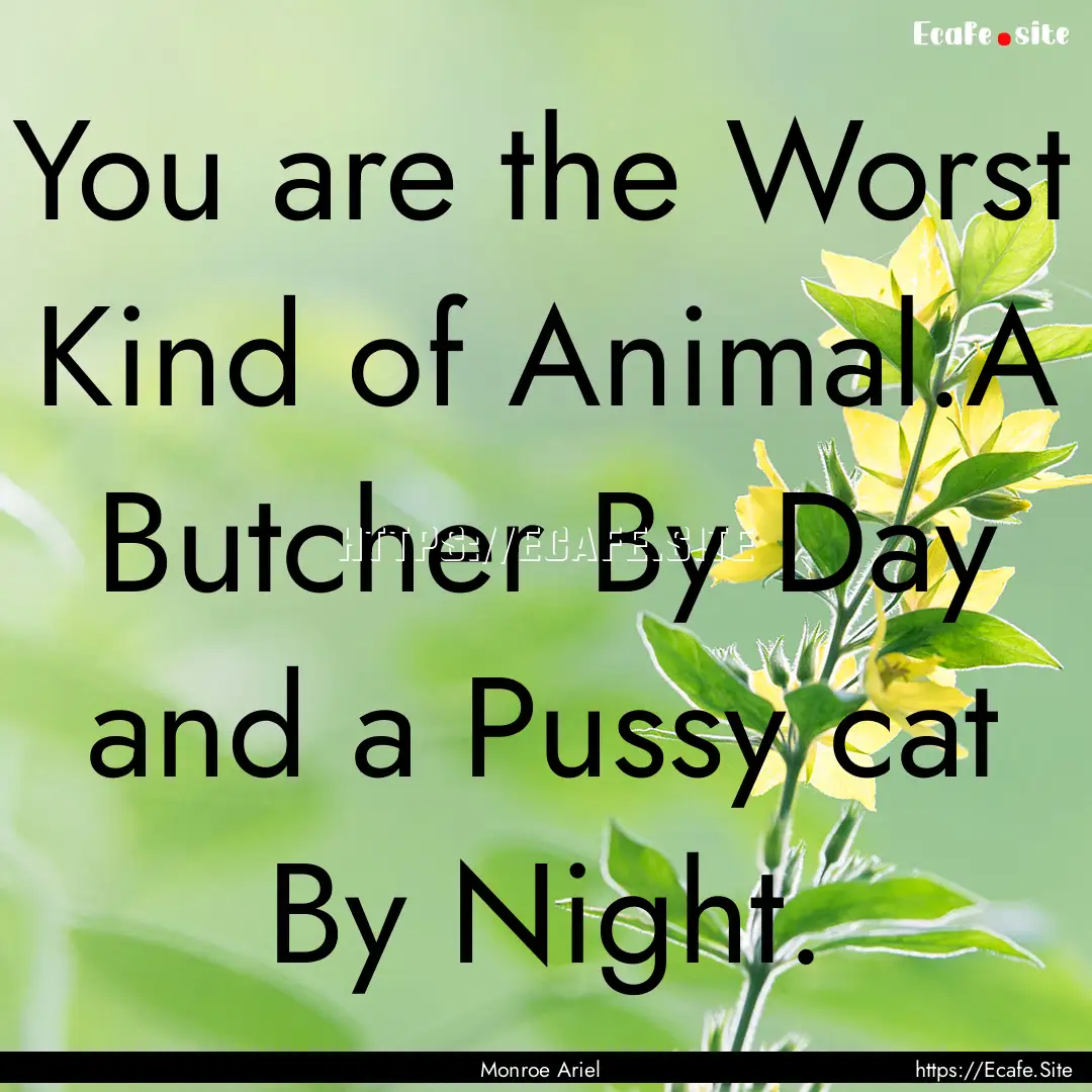 You are the Worst Kind of Animal.A Butcher.... : Quote by Monroe Ariel