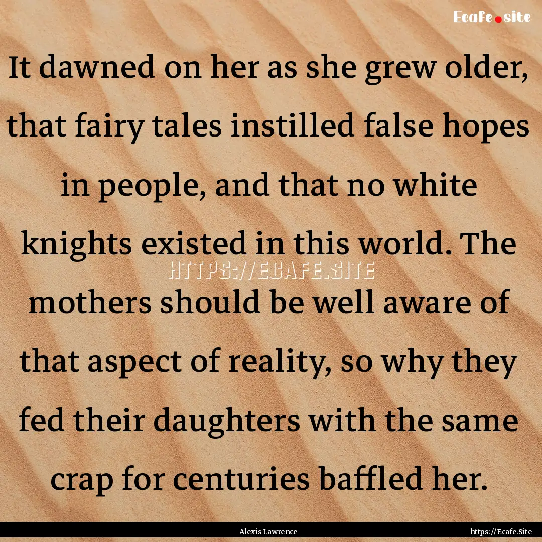 It dawned on her as she grew older, that.... : Quote by Alexis Lawrence