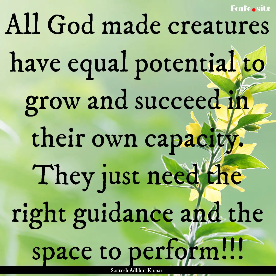 All God made creatures have equal potential.... : Quote by Santosh Adbhut Kumar