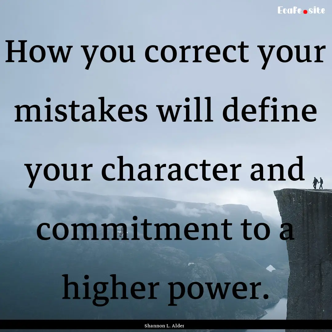 How you correct your mistakes will define.... : Quote by Shannon L. Alder