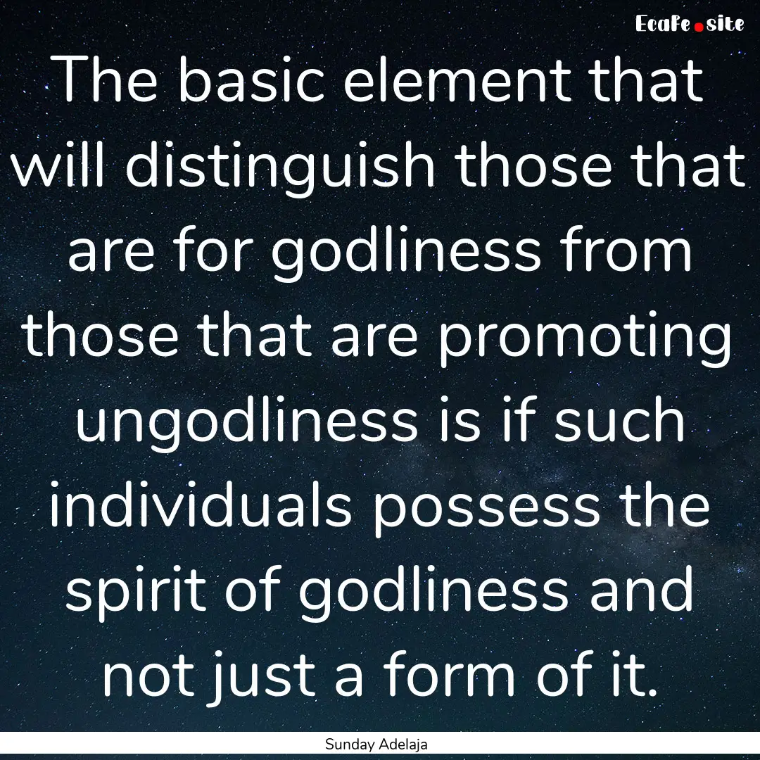 The basic element that will distinguish those.... : Quote by Sunday Adelaja